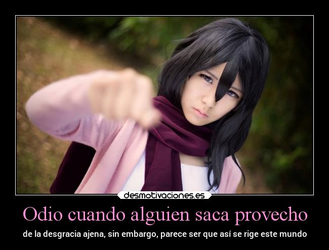 Odio cuando alguien saca provecho - de la desgracia ajena, sin embargo, parece ser que así se rige este mundo