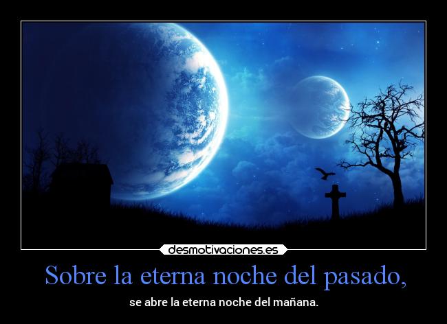 Sobre la eterna noche del pasado, -