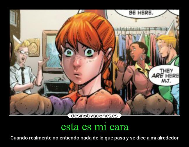 esta es mi cara - Cuando realmente no entiendo nada de lo que pasa y se dice a mi alrededor