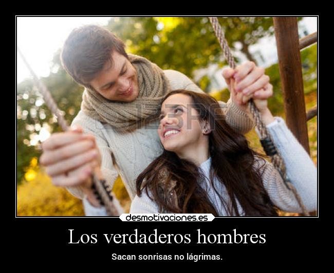 Los verdaderos hombres - Sacan sonrisas no lágrimas.
