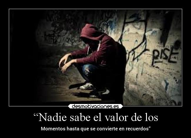 “Nadie sabe el valor de los - Momentos hasta que se convierte en recuerdos”