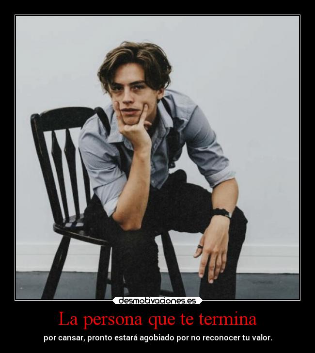 La persona que te termina - por cansar, pronto estará agobiado por no reconocer tu valor.