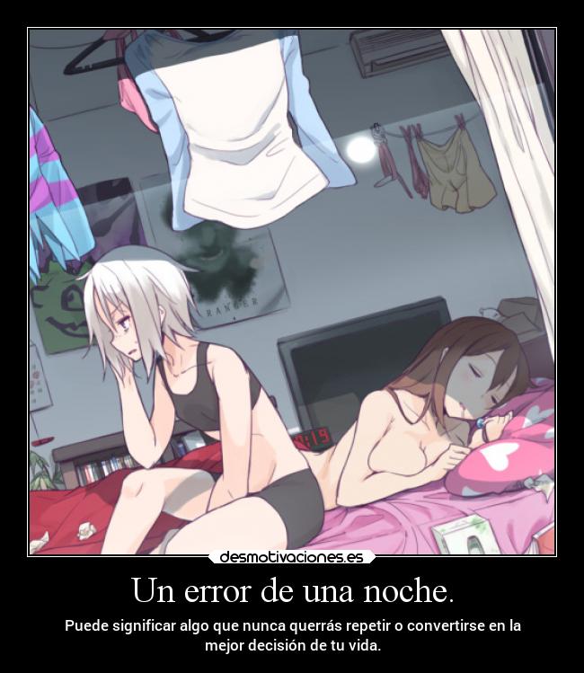 Un error de una noche. - Puede significar algo que nunca querrás repetir o convertirse en la
mejor decisión de tu vida.