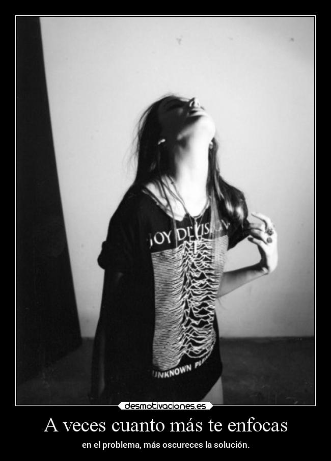 A veces cuanto más te enfocas - en el problema, más oscureces la solución.