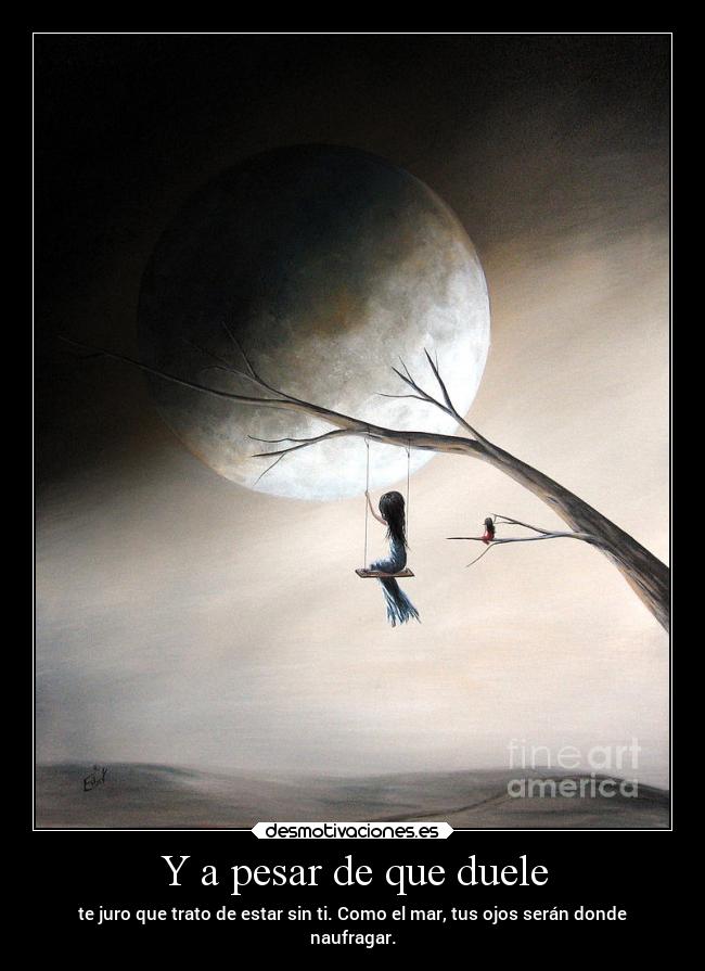 Y a pesar de que duele -