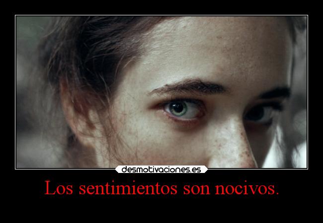Los sentimientos son nocivos. - 