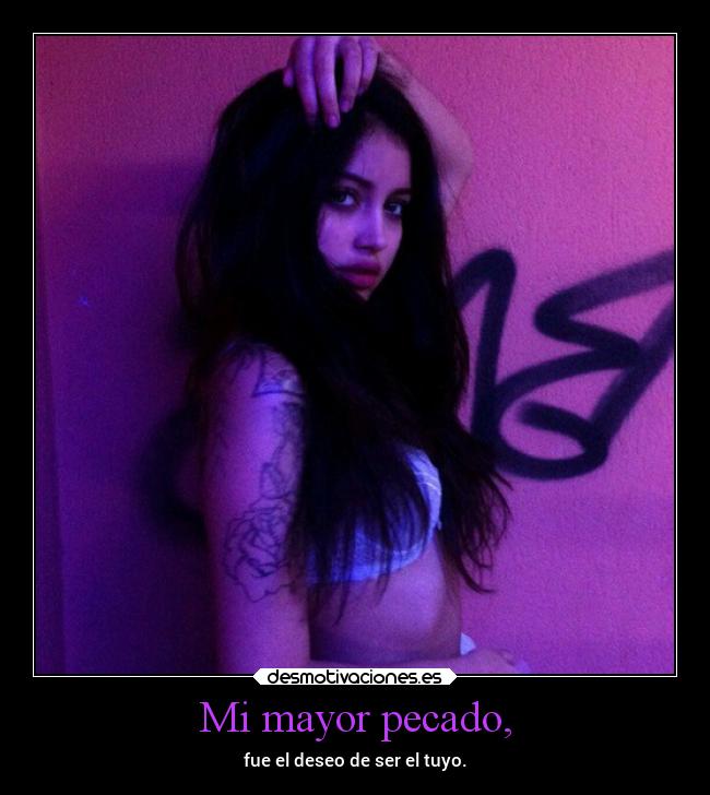 Mi mayor pecado, - fue el deseo de ser el tuyo.