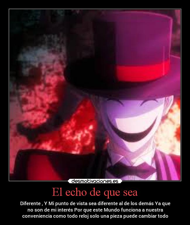 El echo de que sea - Diferente , Y Mi punto de vista sea diferente al de los demás Ya que
no son de mi interés Por que este Mundo funciona a nuestra
conveniencia como todo reloj solo una pieza puede cambiar todo