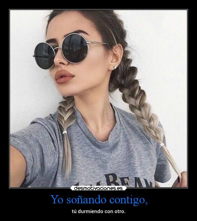 Yo soñando contigo, -