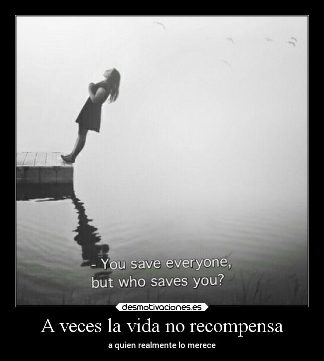 A veces la vida no recompensa -