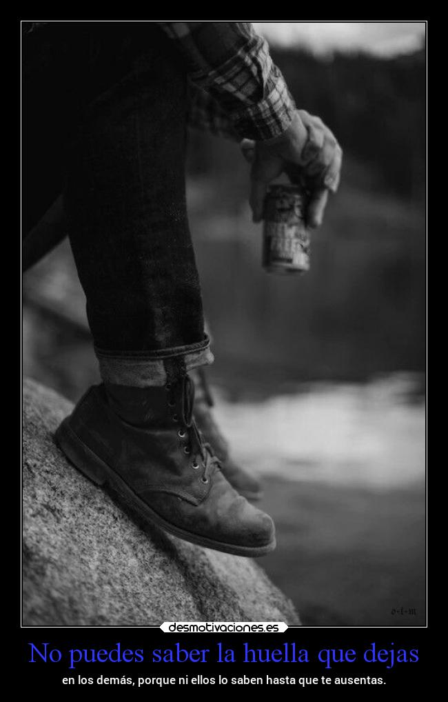 No puedes saber la huella que dejas - 