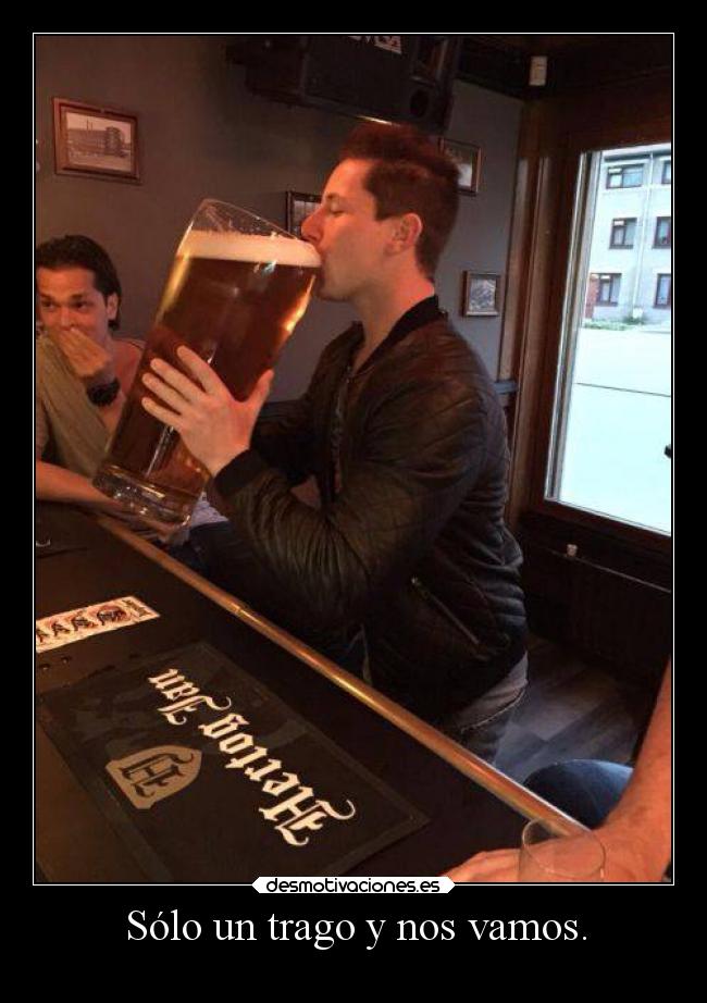 Sólo un trago y nos vamos. -