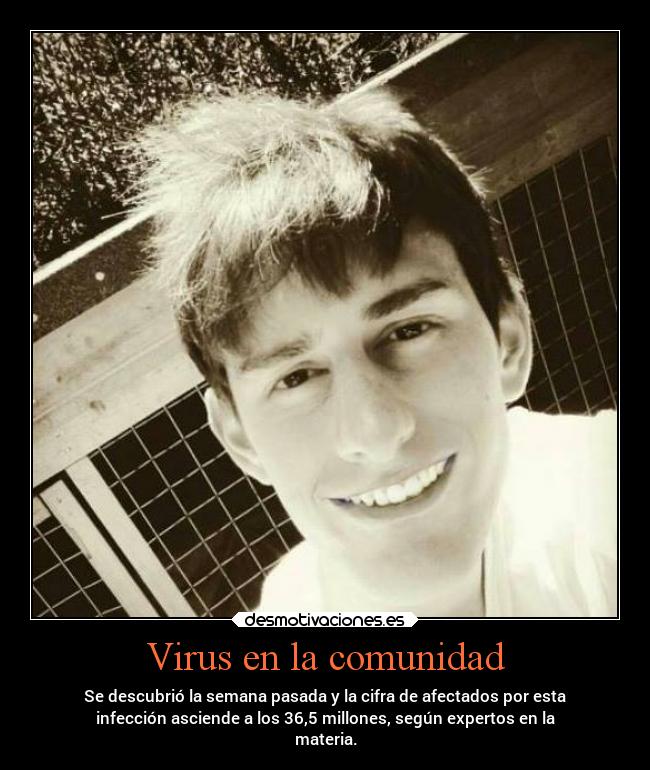 Virus en la comunidad - Se descubrió la semana pasada y la cifra de afectados por esta
infección asciende a los 36,5 millones, según expertos en la
materia.