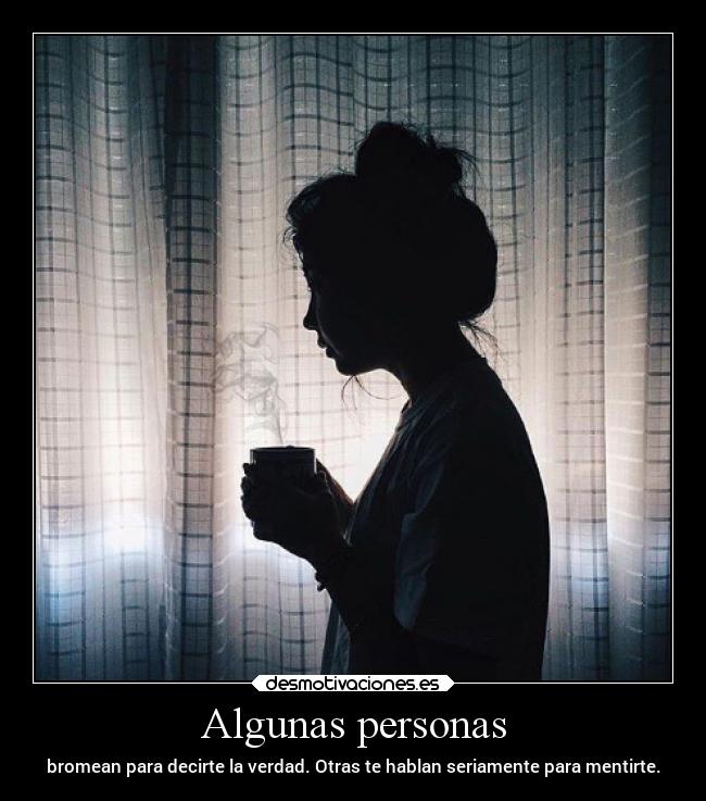 Algunas personas - bromean para decirte la verdad. Otras te hablan seriamente para mentirte.