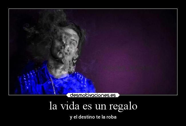 la vida es un regalo - y el destino te la roba