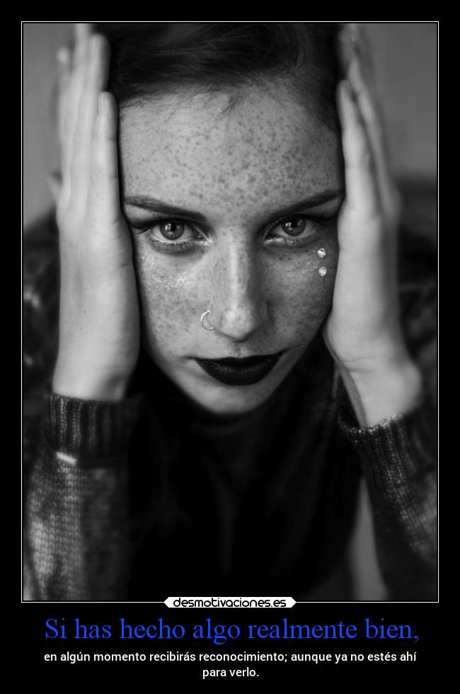 Si has hecho algo realmente bien, -