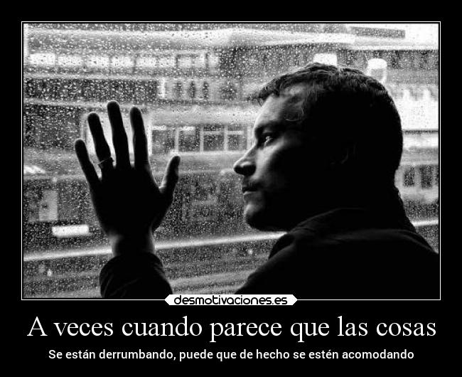 A veces cuando parece que las cosas - Se están derrumbando, puede que de hecho se estén acomodando