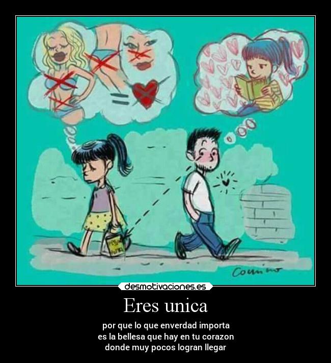 Eres unica - por que lo que enverdad importa
es la bellesa que hay en tu corazon
donde muy pocos logran llegar