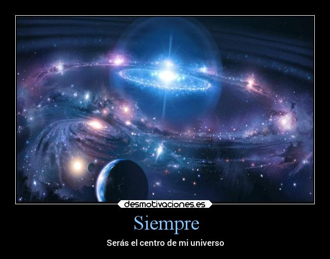 Siempre - Serás el centro de mi universo