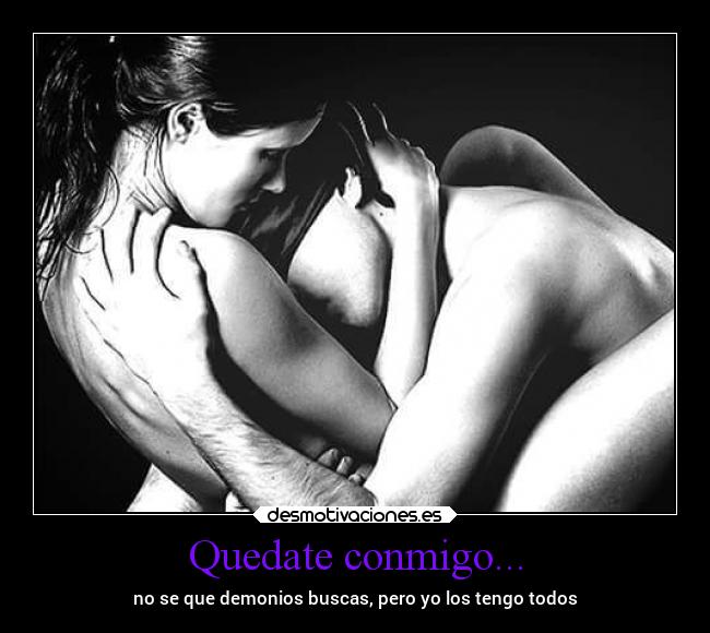 Quedate conmigo... - no se que demonios buscas, pero yo los tengo todos