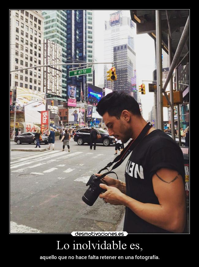 Lo inolvidable es, - aquello que no hace falta retener en una fotografía.