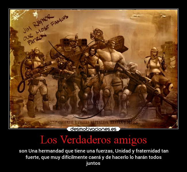Los Verdaderos amigos - son Una hermandad que tiene una fuerzas, Unidad y fraternidad tan
fuerte, que muy difícilmente caerá y de hacerlo lo harán todos
juntos