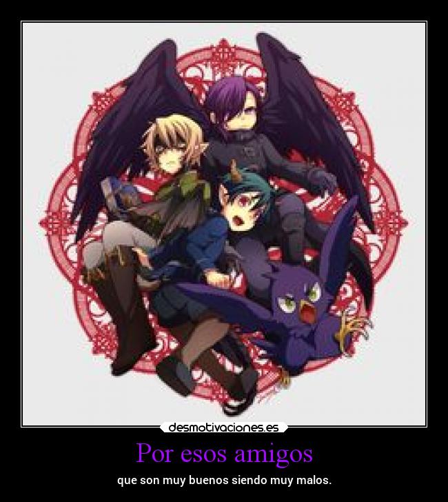 Por esos amigos - que son muy buenos siendo muy malos.