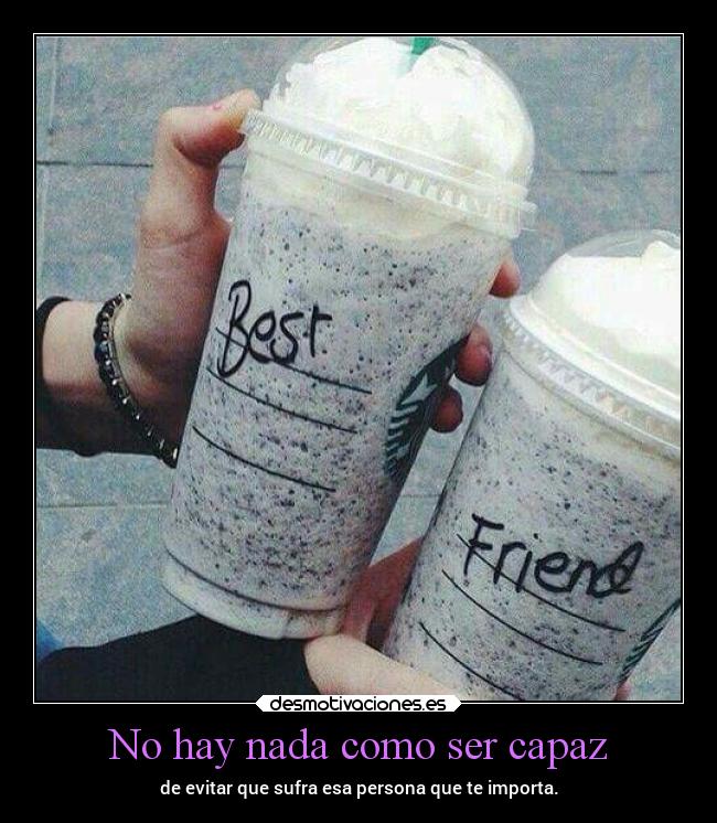 No hay nada como ser capaz - de evitar que sufra esa persona que te importa.