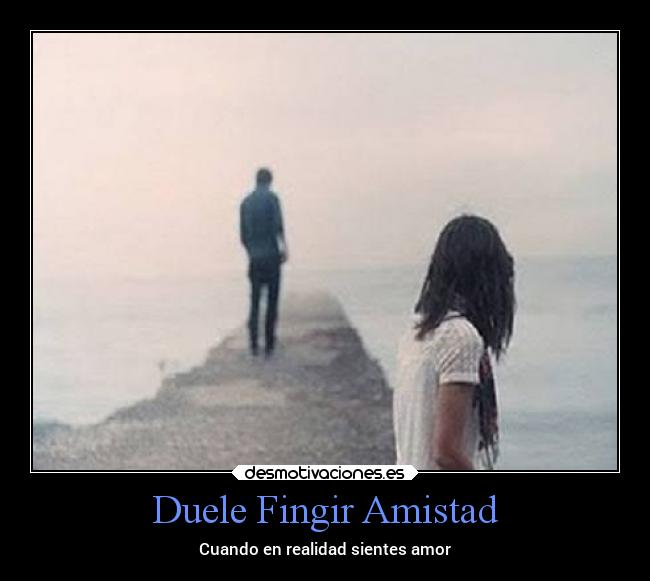 Duele Fingir Amistad - Cuando en realidad sientes amor