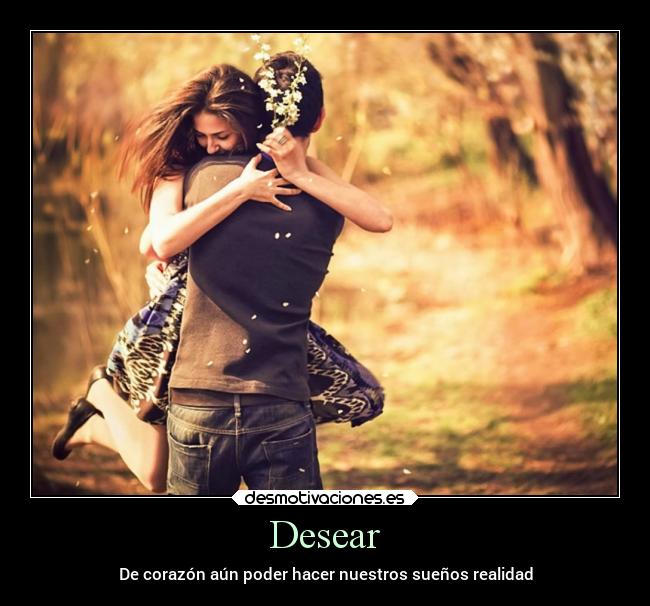 Desear - De corazón aún poder hacer nuestros sueños realidad