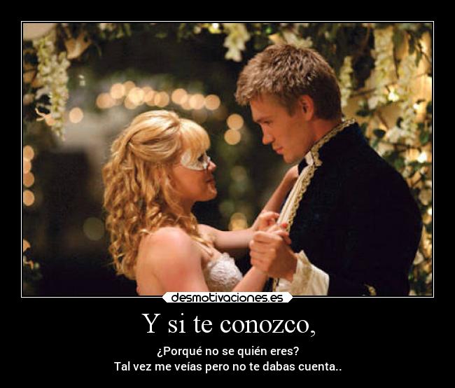 Y si te conozco, - ¿Porqué no se quién eres?
Tal vez me veías pero no te dabas cuenta..