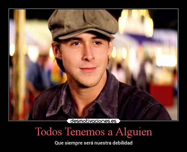 Todos Tenemos a Alguien - Que siempre será nuestra debilidad