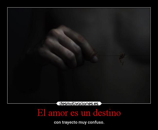 El amor es un destino - con trayecto muy confuso.