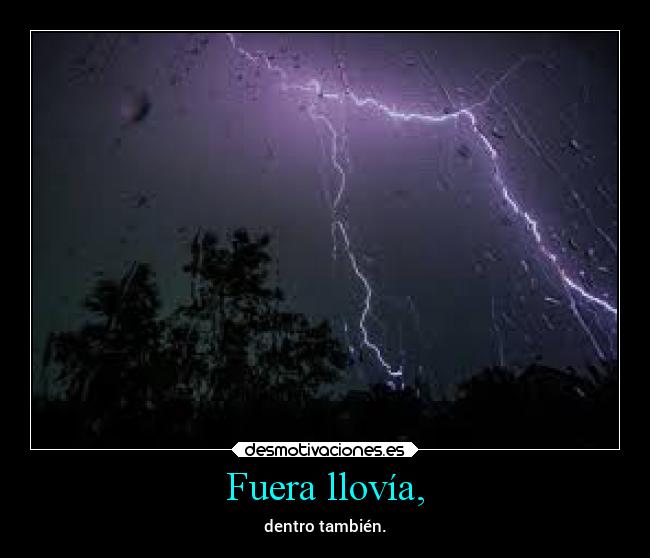 Fuera llovía, - dentro también.