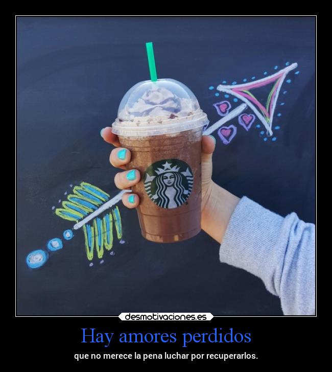 Hay amores perdidos - que no merece la pena luchar por recuperarlos.