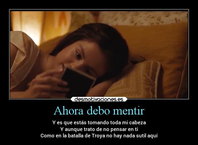Ahora debo mentir - Y es que estás tomando toda mi cabeza
Y aunque trato de no pensar en ti
Como en la batalla de Troya no hay nada sutil aquí