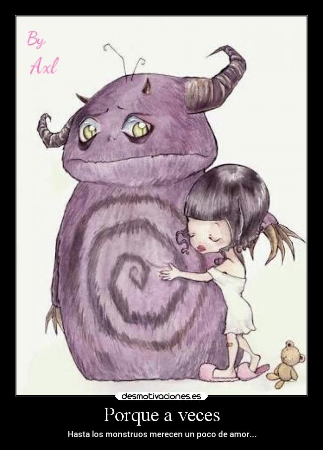 Porque a veces - Hasta los monstruos merecen un poco de amor...