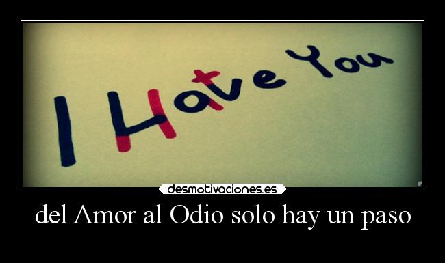 del Amor al Odio solo hay un paso - 