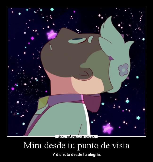 Mira desde tu punto de vista - Y disfruta desde tu alegría.