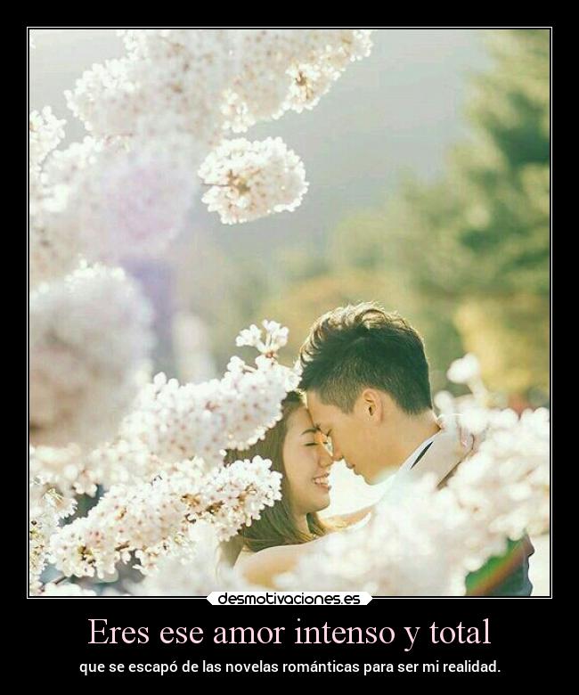 Eres ese amor intenso y total -