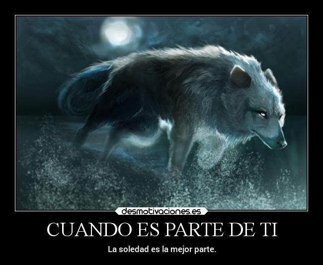 CUANDO ES PARTE DE TI - La soledad es la mejor parte.