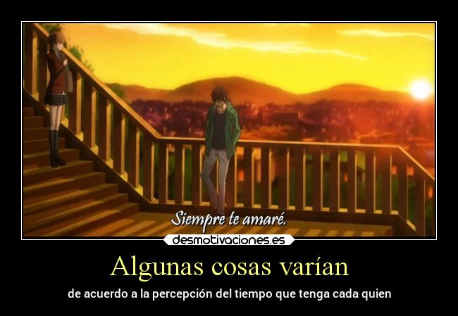 Algunas cosas varían - de acuerdo a la percepción del tiempo que tenga cada quien