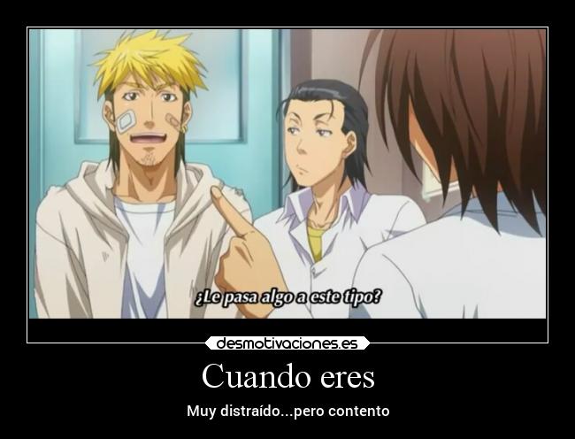 Cuando eres - Muy distraído...pero contento