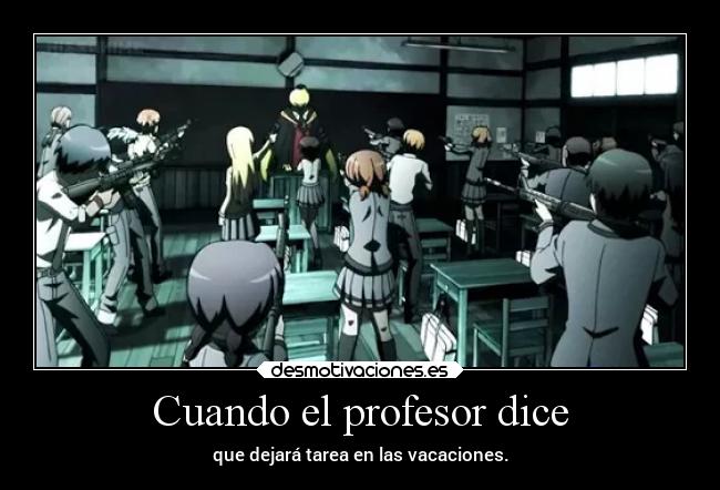 Cuando el profesor dice - que dejará tarea en las vacaciones.