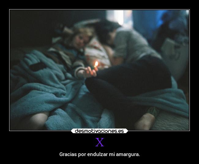 X - Gracias por endulzar mi amargura.