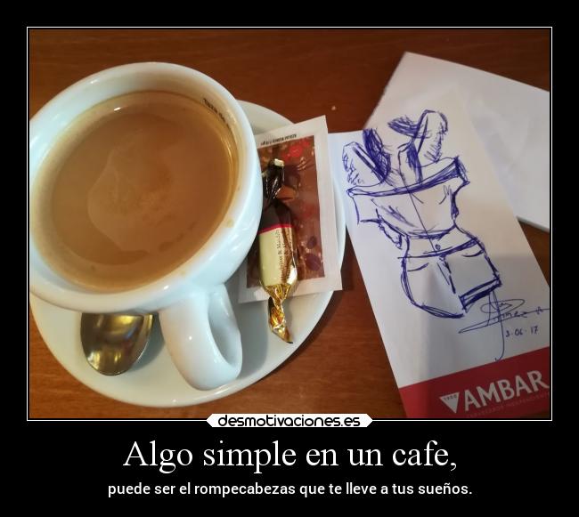 Algo simple en un cafe, - puede ser el rompecabezas que te lleve a tus sueños.
