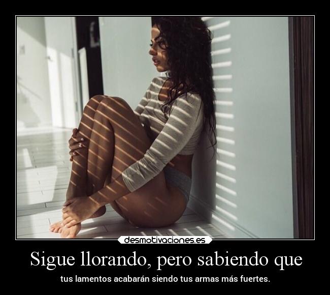 Sigue llorando, pero sabiendo que - 