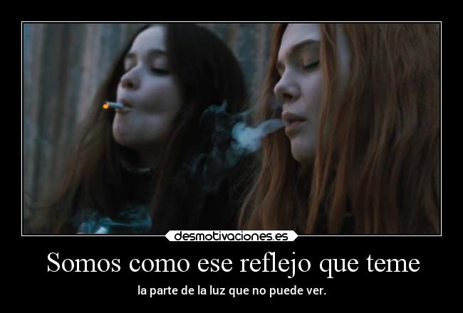 Somos como ese reflejo que teme - 