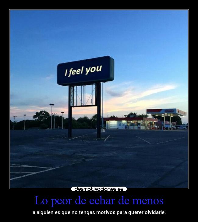 Lo peor de echar de menos - a alguien es que no tengas motivos para querer olvidarle.