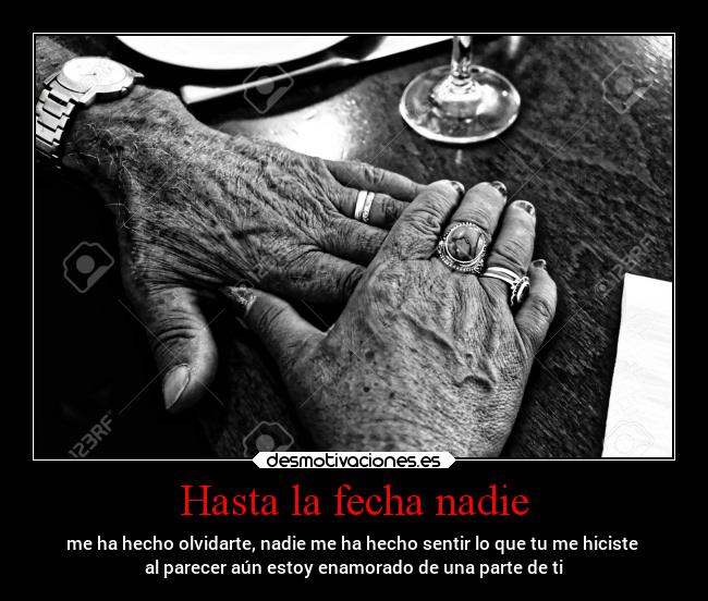 Hasta la fecha nadie - me ha hecho olvidarte, nadie me ha hecho sentir lo que tu me hiciste
al parecer aún estoy enamorado de una parte de ti